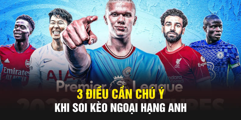 3 điều cần chú ý khi soi kèo Ngoại Hạng Anh