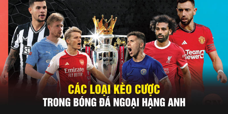 Các loại kèo cược trong bóng đá Ngoại Hạng Anh