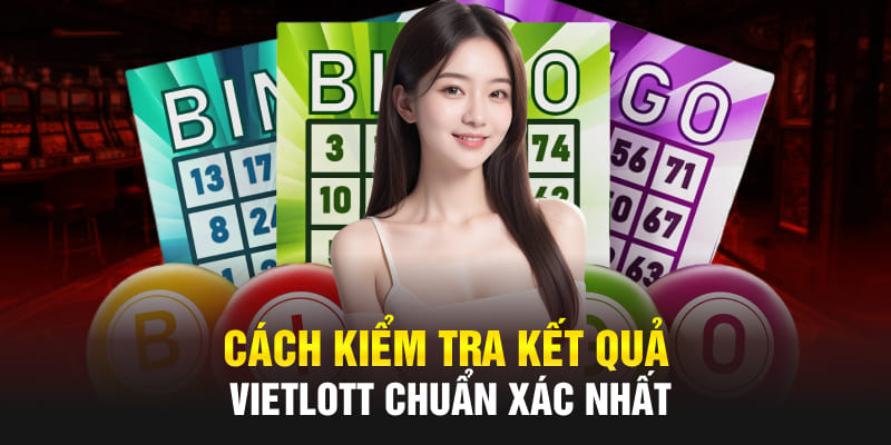 Cách kiểm tra kết quả xổ số Vietlott chuẩn nhất