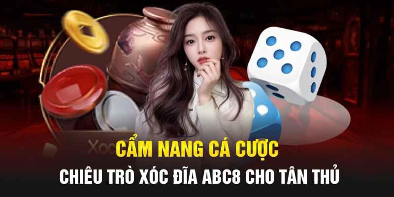 Cẩm nang cá cược Xóc đĩa Abc8, chiêu trò cho tân thủ