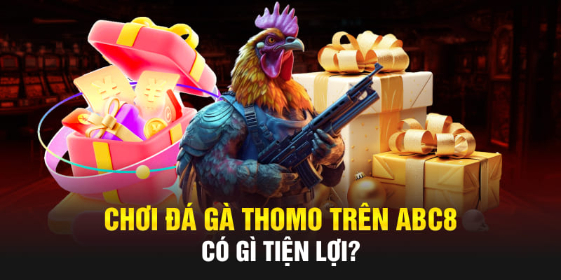 Chơi đá gà thomo trên Abc8 có gì tiện lợi?