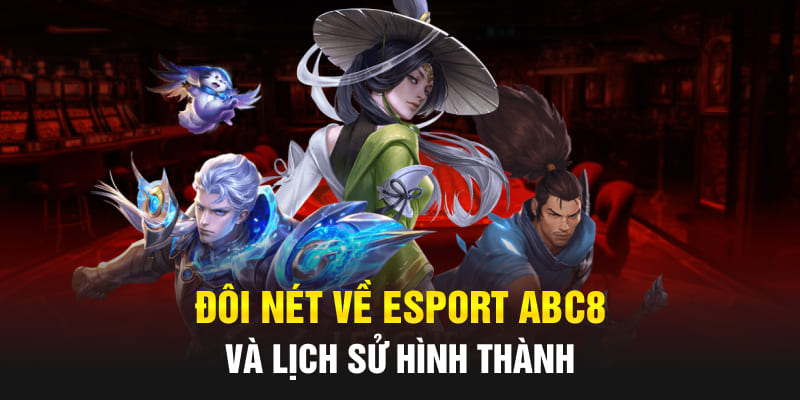 Đôi nét về Esport Abc8 và lịch sử phát triển