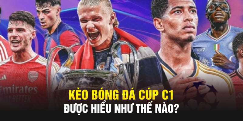 Kèo bóng đá cúp C1 được hiểu như thế nào?