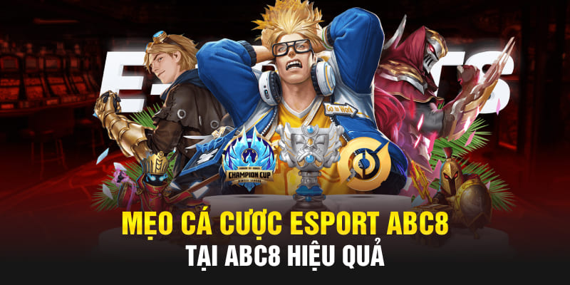 Mẹo cá cược Esport Abc8 tại Abc8 hiệu quả