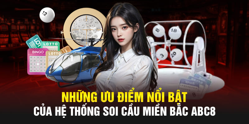 Những ưu điểm nổi bật của hệ thống soi cầu miền Bắc Abc8