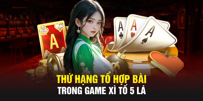 Thứ hạng tổ hợp bài trong game xì tố 5 lá