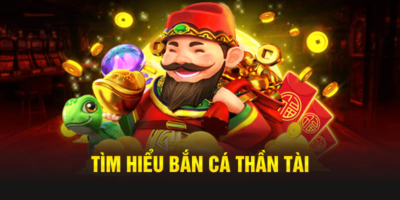 Tìm hiểu bắn cá thần tài