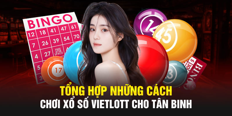 Tổng hợp những cách chơi xổ số Vietlott cho tân binh