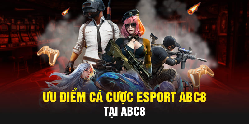 Ưu điểm cá cược Esport Abc8 tại Abc8