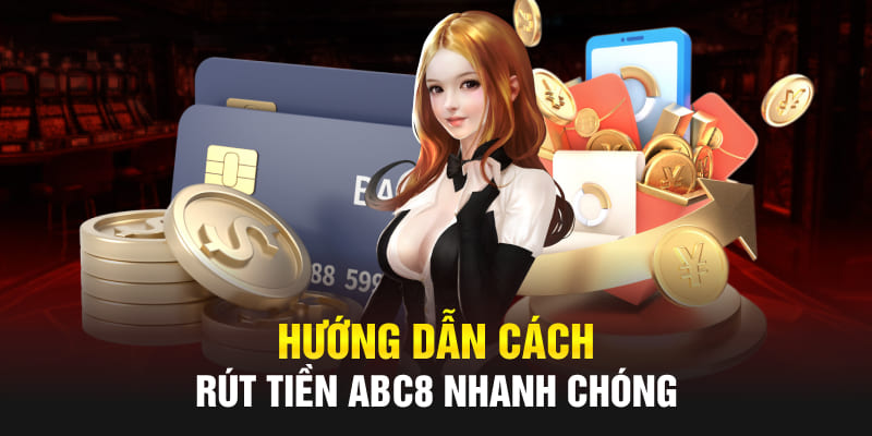 Hướng dẫn cách rút tiền Abc8 nhanh chóng