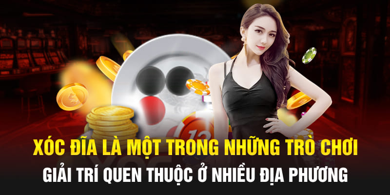 Xóc đĩa là một trong những trò chơi giải trí quen thuộc ở nhiều địa phương