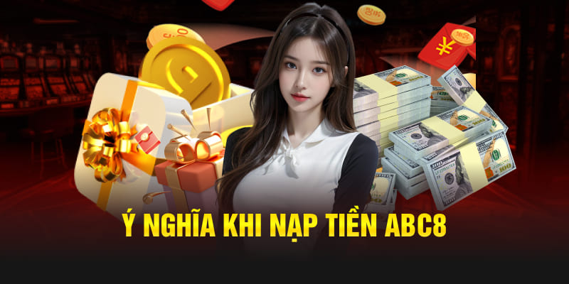 Ý nghĩa khi nạp tiền Abc8